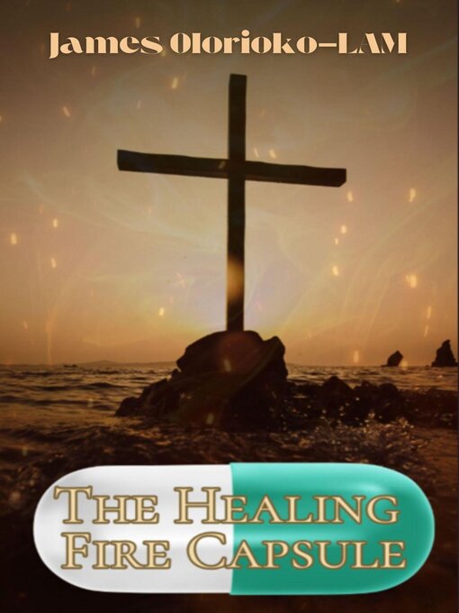 Title details for The Healing Fire Capsule by James Olorioko-Lam - Available